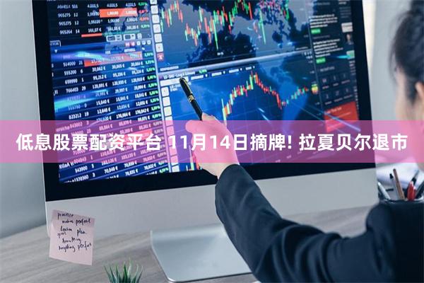 低息股票配资平台 11月14日摘牌! 拉夏贝尔退市