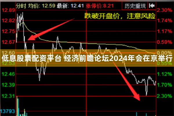 低息股票配资平台 经济前瞻论坛2024年会在京举行