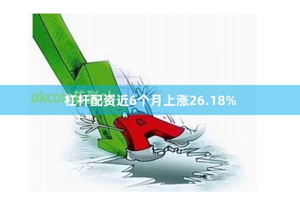 杠杆配资近6个月上涨26.18%